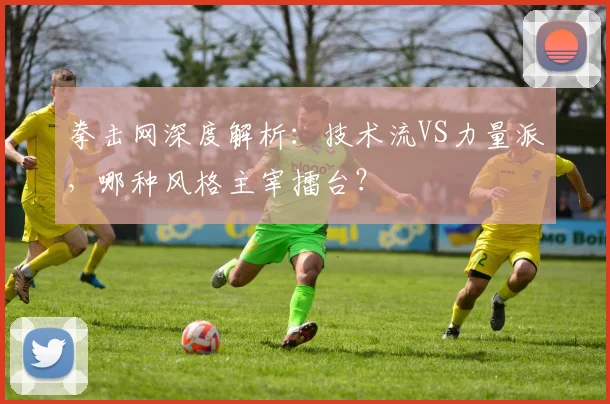 拳击网深度解析：技术流VS力量派，哪种风格主宰擂台？